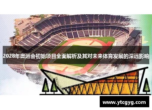 2028年奥运会初始项目全面解析及其对未来体育发展的深远影响